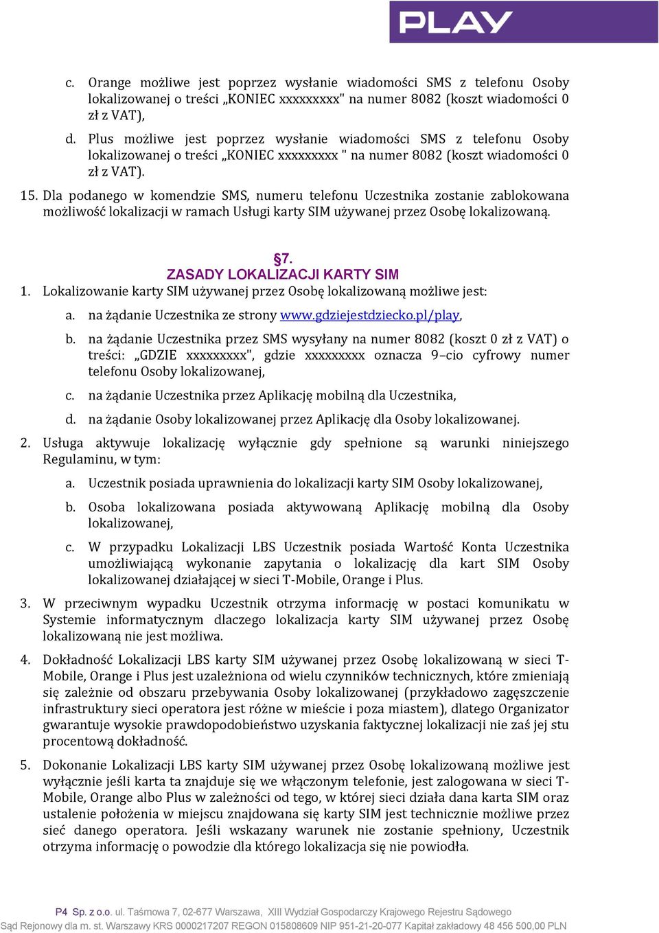 Dla podanego w komendzie SMS, numeru telefonu Uczestnika zostanie zablokowana możliwość lokalizacji w ramach Usługi karty SIM używanej przez Osobę lokalizowaną. 7. ZASADY LOKALIZACJI KARTY SIM 1.