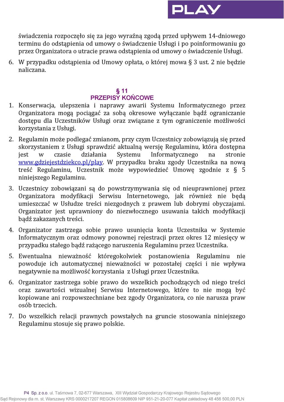 Konserwacja, ulepszenia i naprawy awarii Systemu Informatycznego przez Organizatora mogą pociągać za sobą okresowe wyłączanie bądź ograniczanie dostępu dla Uczestników Usługi oraz związane z tym