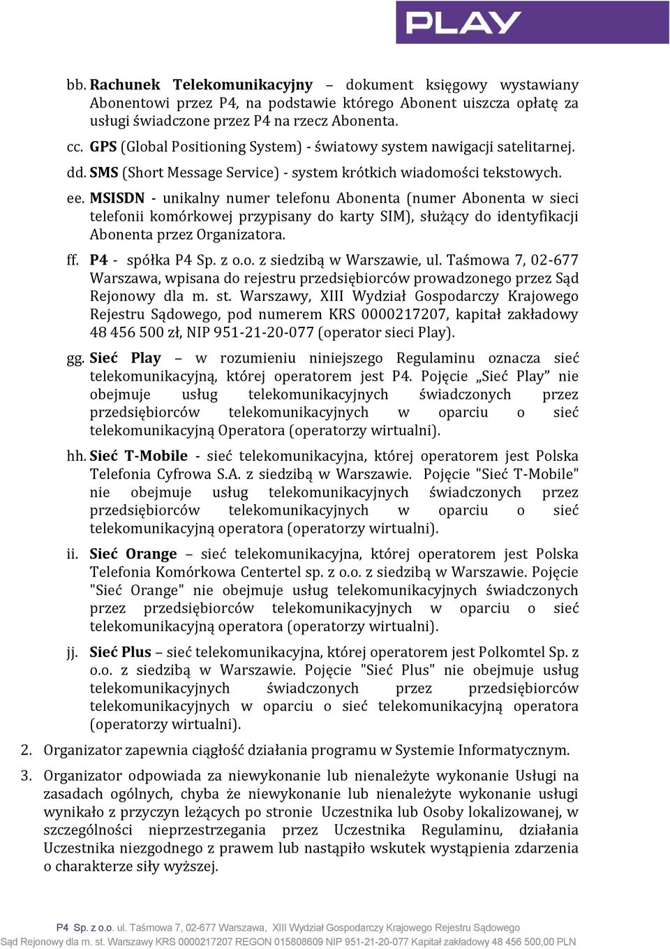 MSISDN - unikalny numer telefonu Abonenta (numer Abonenta w sieci telefonii komórkowej przypisany do karty SIM), służący do identyfikacji Abonenta przez Organizatora. ff. P4 - spółka P4 Sp. z o.o. z siedzibą w Warszawie, ul.