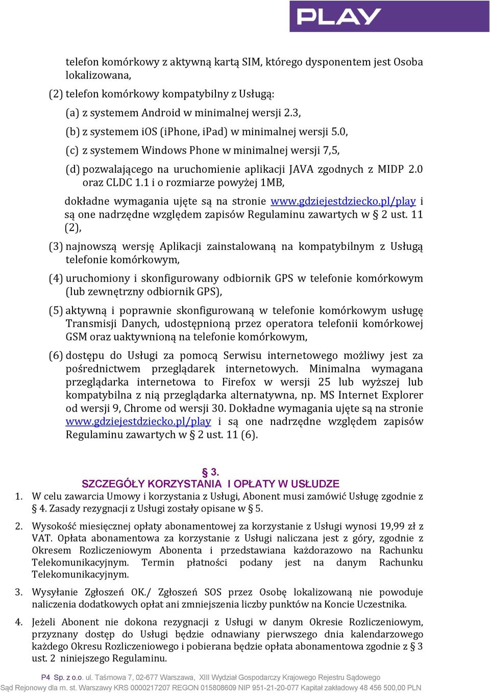 1 i o rozmiarze powyżej 1MB, dokładne wymagania ujęte są na stronie www.gdziejestdziecko.pl/play i są one nadrzędne względem zapisów Regulaminu zawartych w 2 ust.