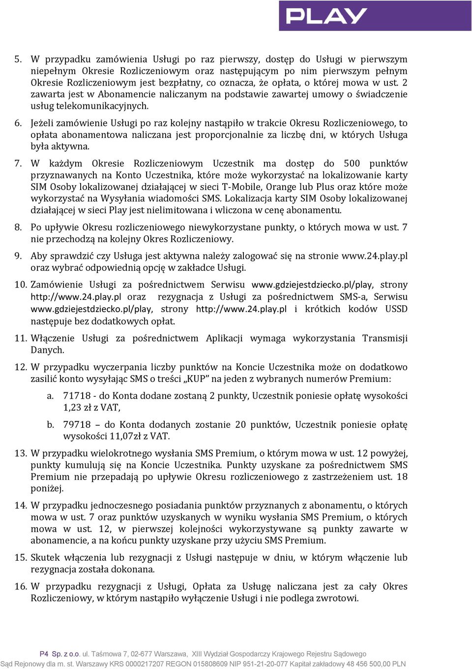 Jeżeli zamówienie Usługi po raz kolejny nastąpiło w trakcie Okresu Rozliczeniowego, to opłata abonamentowa naliczana jest proporcjonalnie za liczbę dni, w których Usługa była aktywna. 7.