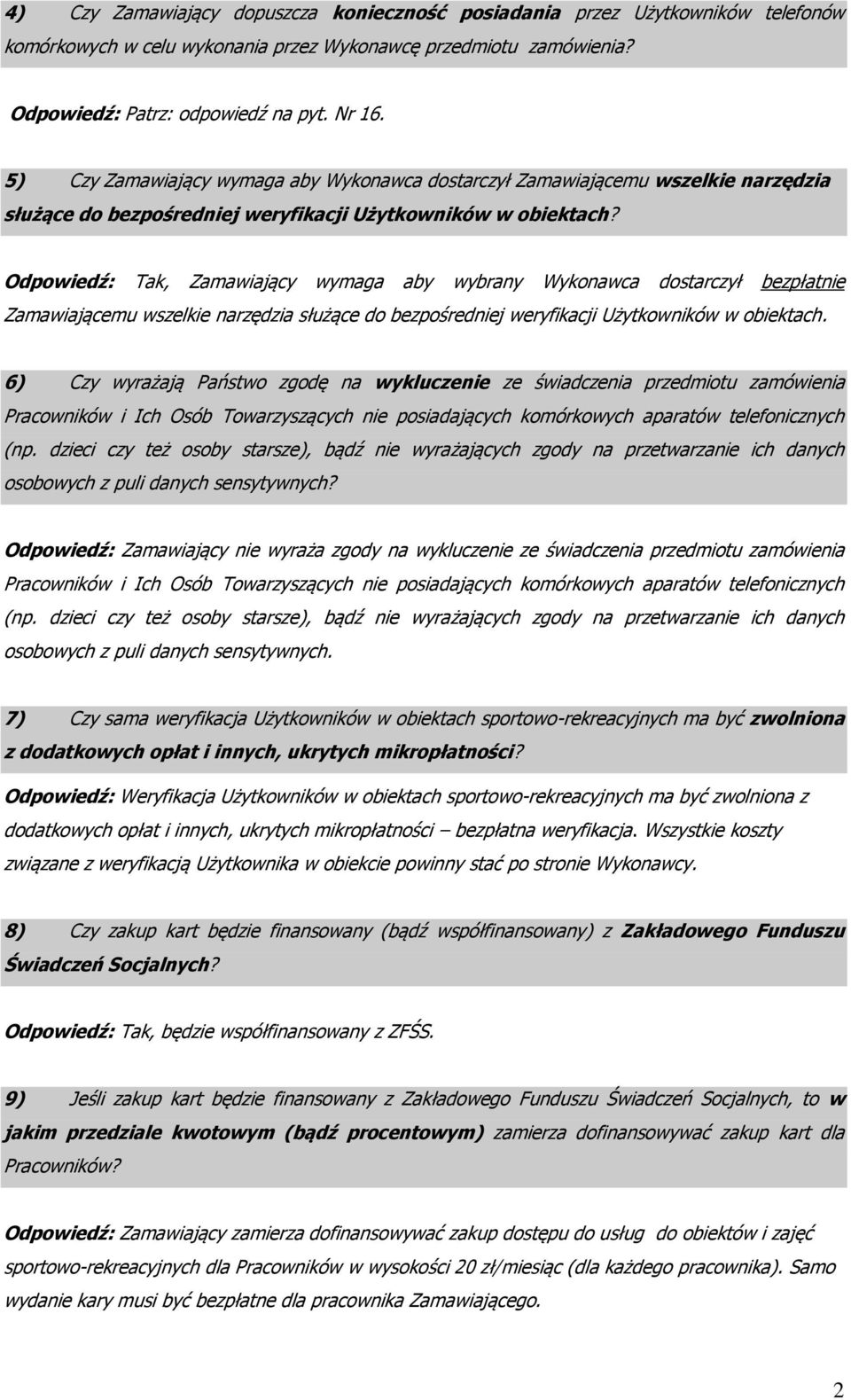 Odpowiedź: Tak, Zamawiający wymaga aby wybrany Wykonawca dostarczył bezpłatnie Zamawiającemu wszelkie narzędzia służące do bezpośredniej weryfikacji Użytkowników w obiektach.