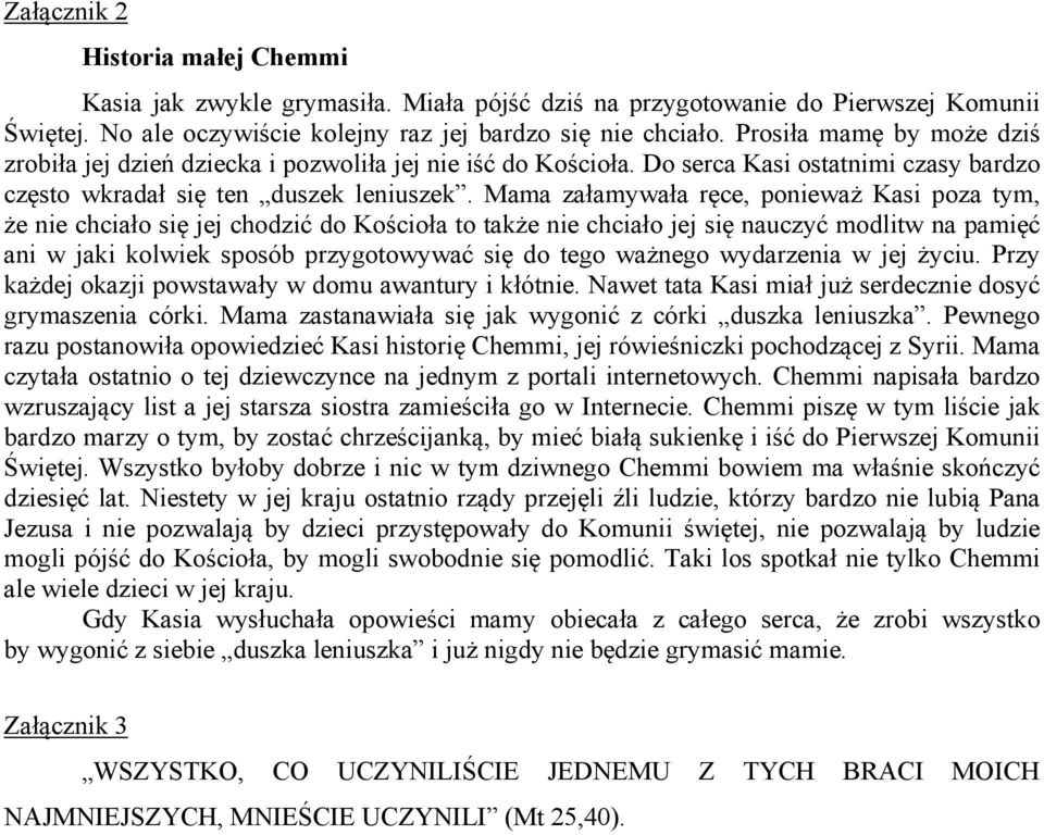 Mama załamywała ręce, ponieważ Kasi poza tym, że nie chciało się jej chodzić do Kościoła to także nie chciało jej się nauczyć modlitw na pamięć ani w jaki kolwiek sposób przygotowywać się do tego