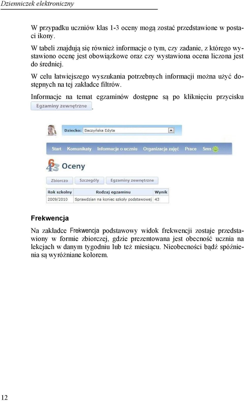 W celu łatwiejszego wyszukania potrzebnych informacji można użyć dostępnych na tej zakładce filtrów. Informacje na temat egzaminów dostępne są po kliknięciu przycisku.