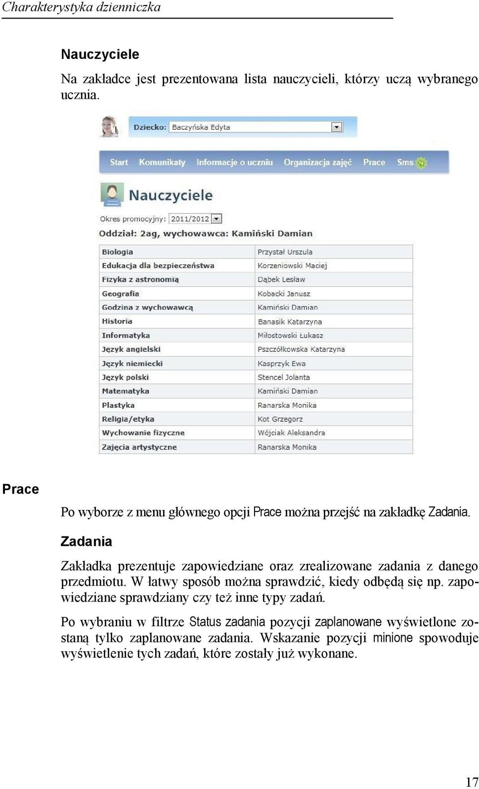 Zadania Zakładka prezentuje zapowiedziane oraz zrealizowane zadania z danego przedmiotu. W łatwy sposób można sprawdzić, kiedy odbędą się np.