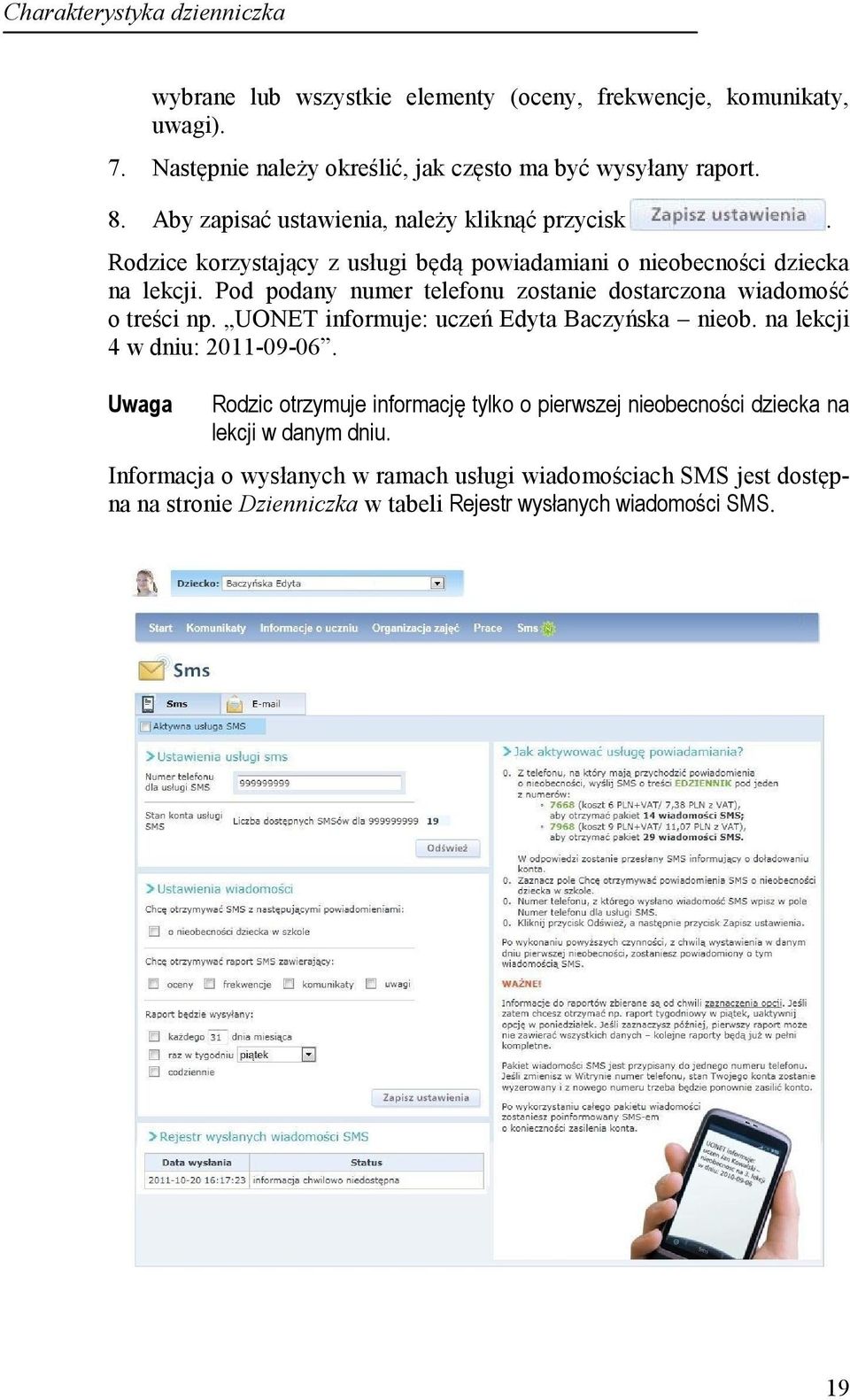 Pod podany numer telefonu zostanie dostarczona wiadomość o treści np. UONET informuje: uczeń Edyta Baczyńska nieob. na lekcji 4 w dniu: 2011-09-06.