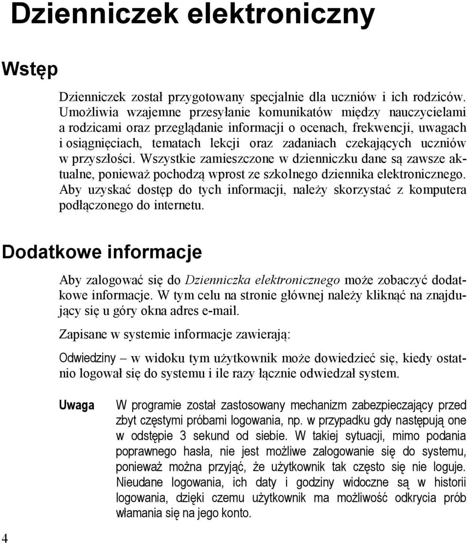 uczniów w przyszłości. Wszystkie zamieszczone w dzienniczku dane są zawsze aktualne, ponieważ pochodzą wprost ze szkolnego dziennika elektronicznego.