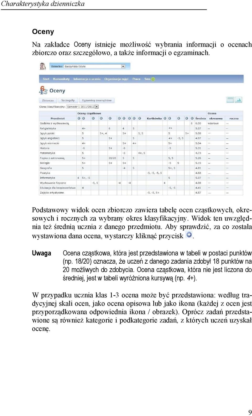 Aby sprawdzić, za co została wystawiona dana ocena, wystarczy kliknąć przycisk. Uwaga Ocena cząstkowa, która jest przedstawiona w tabeli w postaci punktów (np.