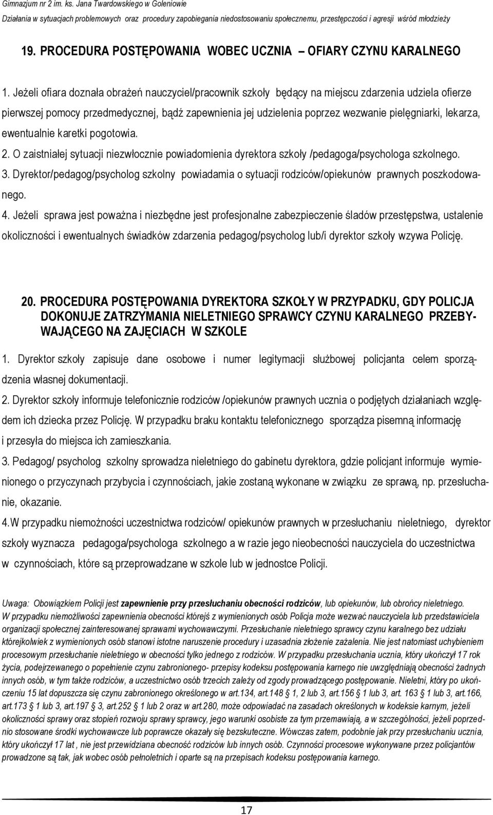 lekarza, ewentualnie karetki pogotowia. 2. O zaistniałej sytuacji niezwłocznie powiadomienia dyrektora szkoły /pedagoga/psychologa szkolnego. 3.