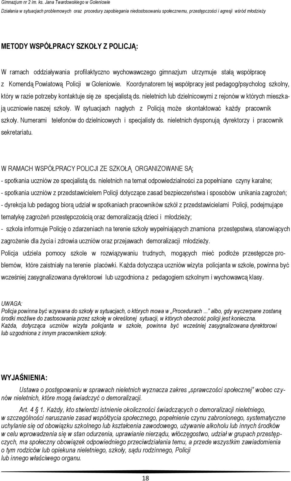 nieletnich lub dzielnicowymi z rejonów w których mieszkają uczniowie naszej szkoły. W sytuacjach nagłych z Policją może skontaktować każdy pracownik szkoły.