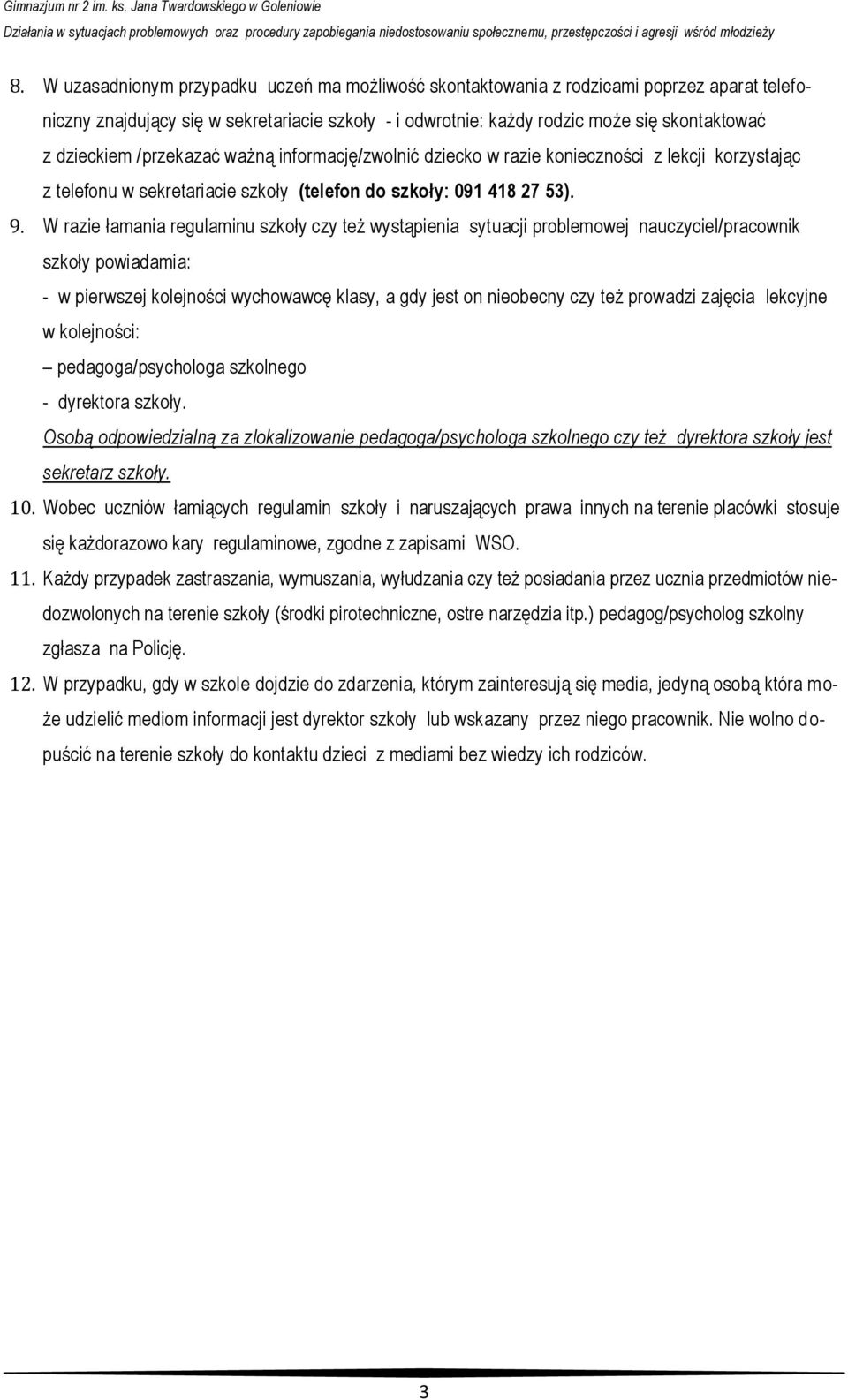 W razie łamania regulaminu szkoły czy też wystąpienia sytuacji problemowej nauczyciel/pracownik szkoły powiadamia: - w pierwszej kolejności wychowawcę klasy, a gdy jest on nieobecny czy też prowadzi