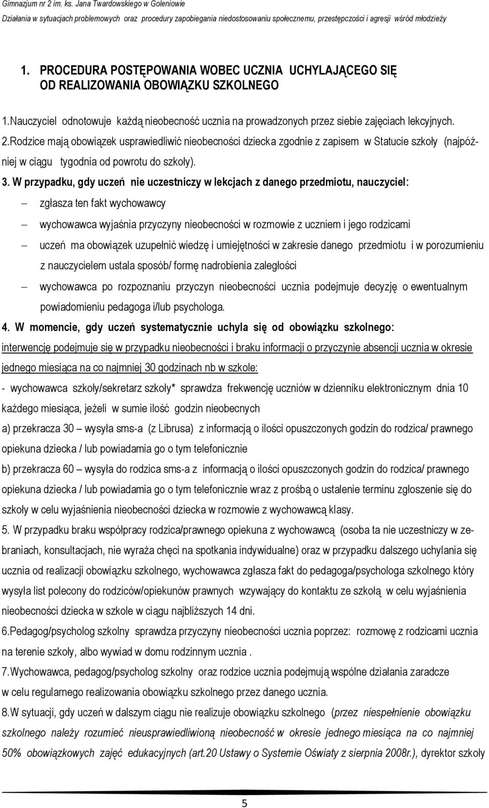 W przypadku, gdy uczeń nie uczestniczy w lekcjach z danego przedmiotu, nauczyciel: zgłasza ten fakt wychowawcy wychowawca wyjaśnia przyczyny nieobecności w rozmowie z uczniem i jego rodzicami uczeń