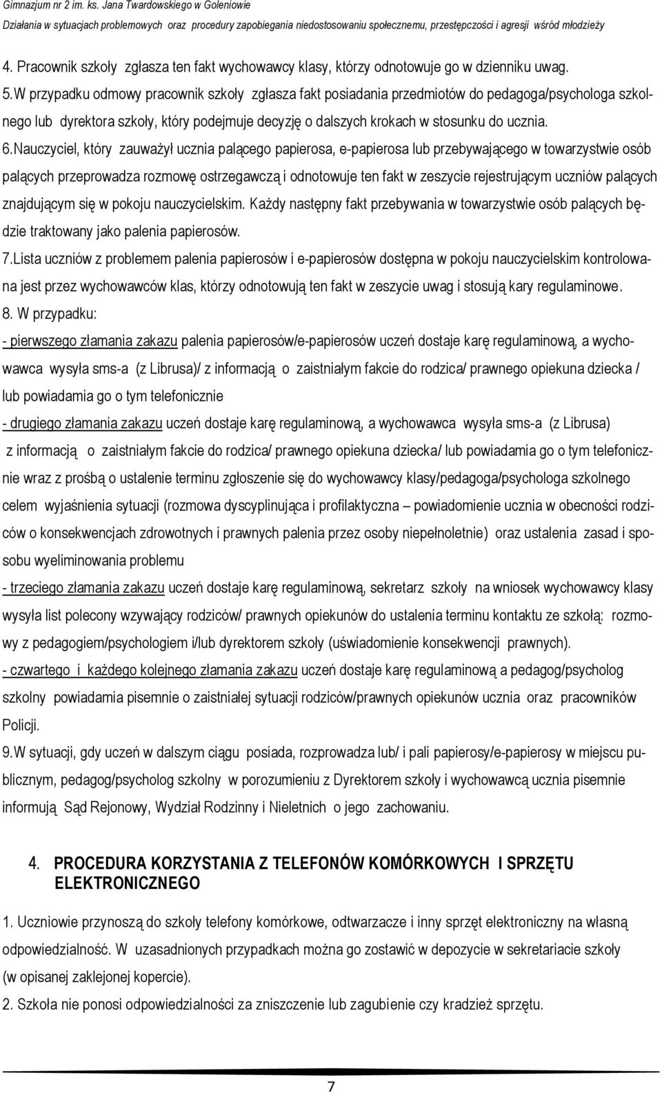 Nauczyciel, który zauważył ucznia palącego papierosa, e-papierosa lub przebywającego w towarzystwie osób palących przeprowadza rozmowę ostrzegawczą i odnotowuje ten fakt w zeszycie rejestrującym