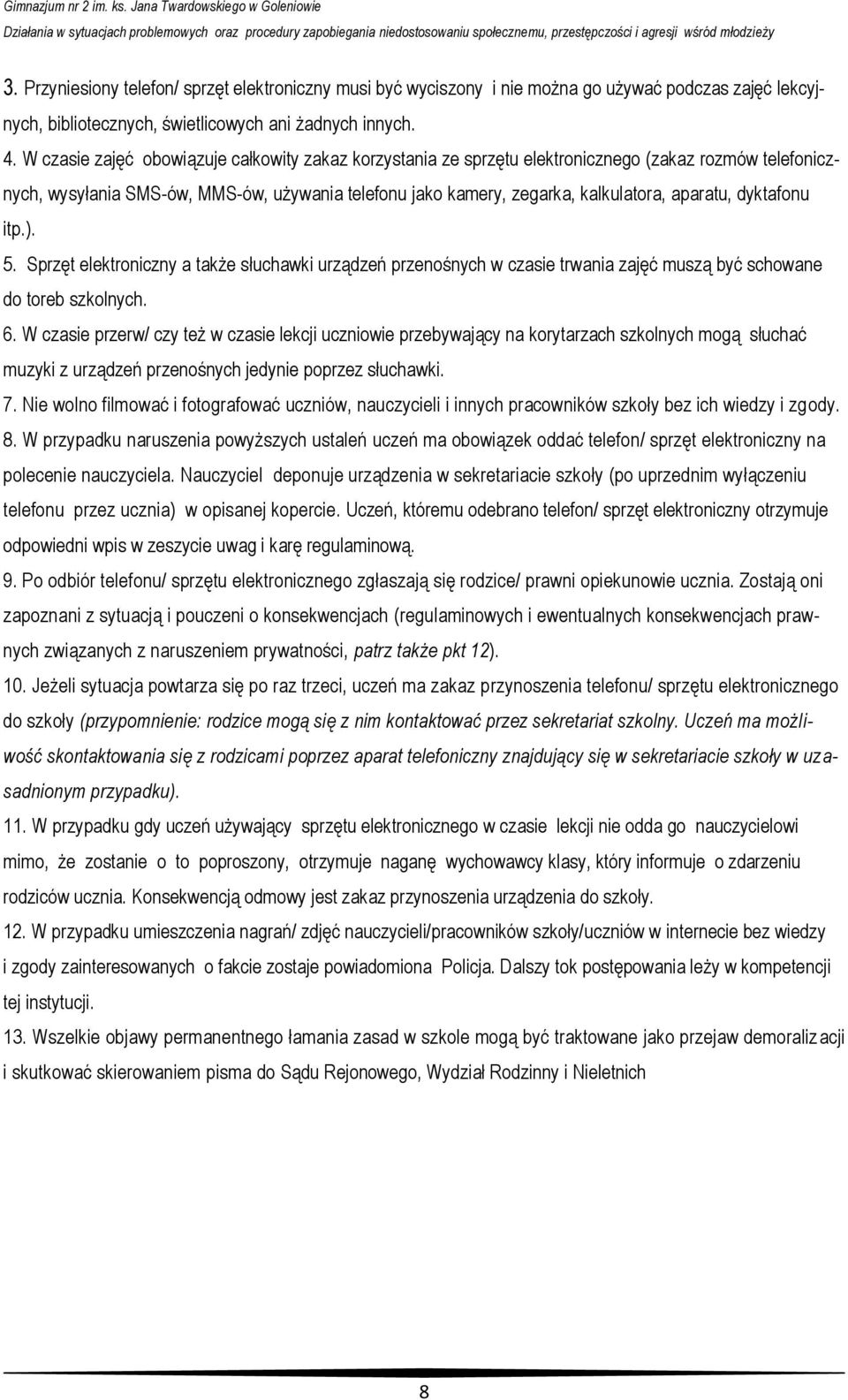 dyktafonu itp.). 5. Sprzęt elektroniczny a także słuchawki urządzeń przenośnych w czasie trwania zajęć muszą być schowane do toreb szkolnych. 6.