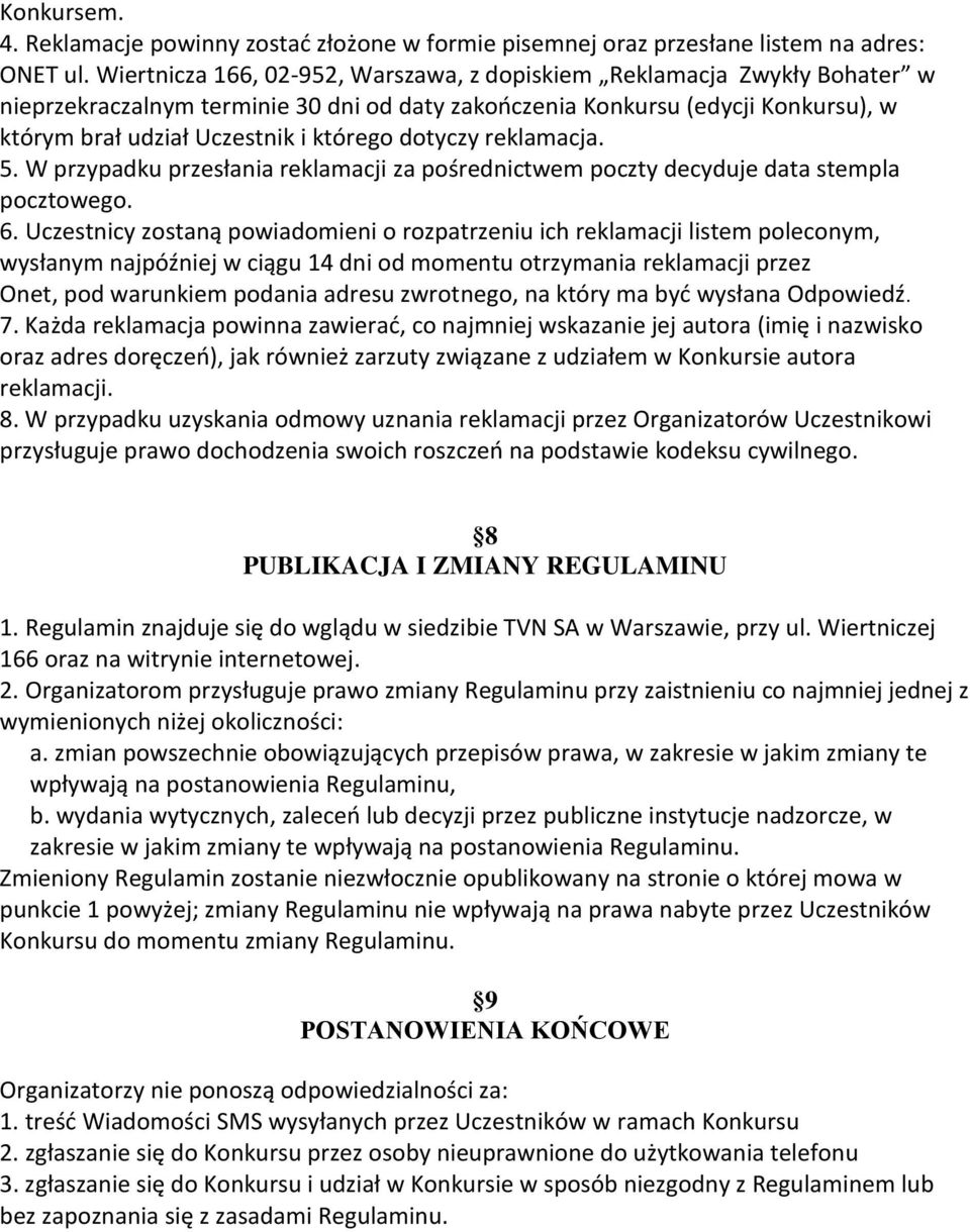 dotyczy reklamacja. 5. W przypadku przesłania reklamacji za pośrednictwem poczty decyduje data stempla pocztowego. 6.