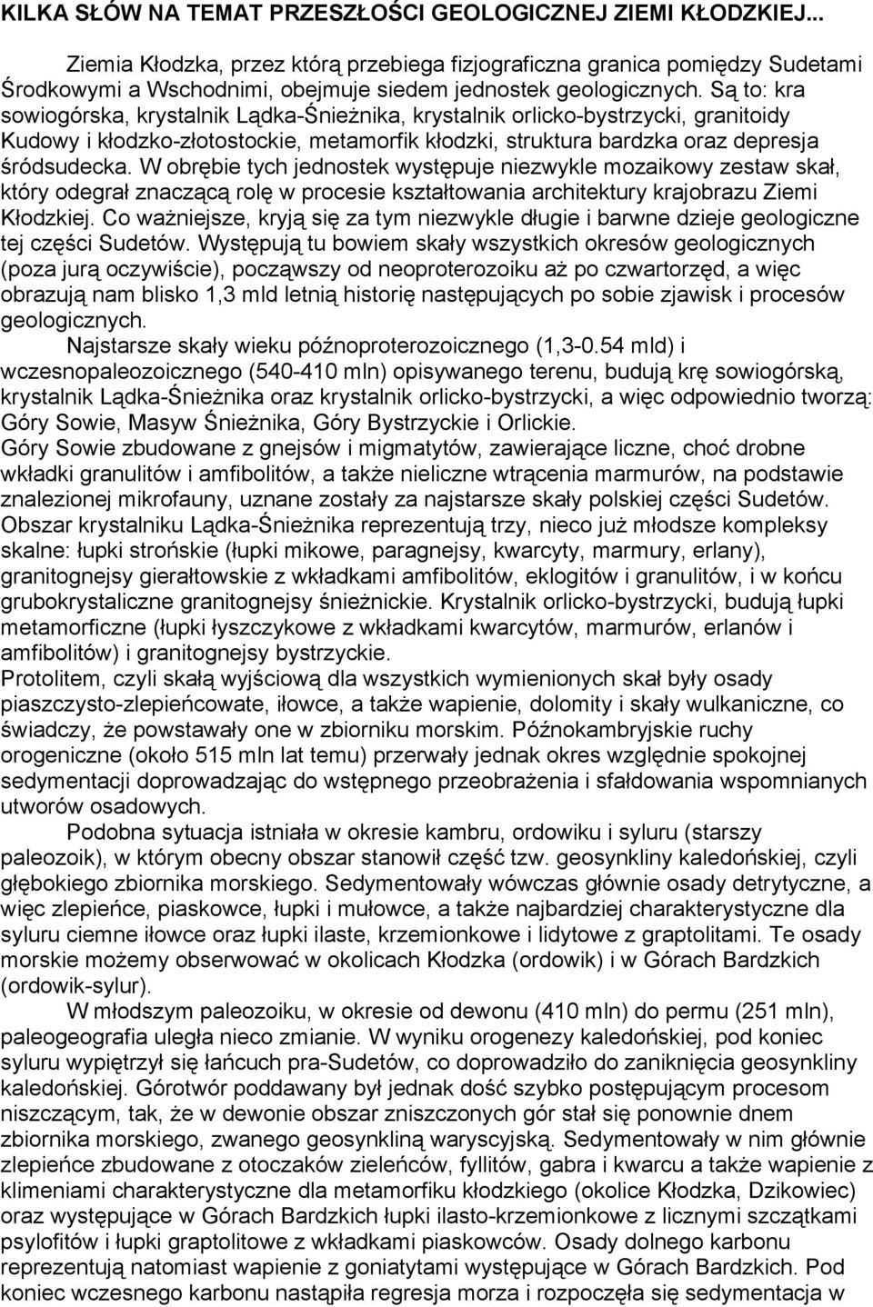 Są to: kra sowiogórska, krystalnik Lądka-Śnieżnika, krystalnik orlicko-bystrzycki, granitoidy Kudowy i kłodzko-złotostockie, metamorfik kłodzki, struktura bardzka oraz depresja śródsudecka.