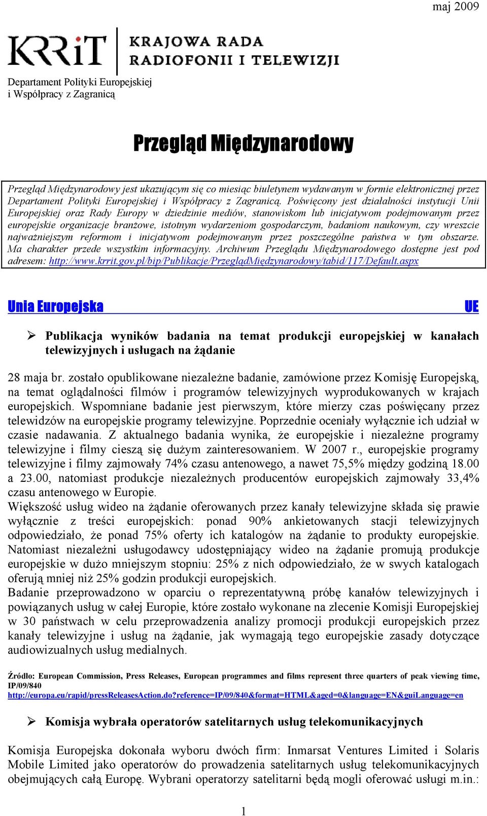 Poświęcony jest działalności instytucji Unii Europejskiej oraz Rady Europy w dziedzinie mediów, stanowiskom lub inicjatywom podejmowanym przez europejskie organizacje branżowe, istotnym wydarzeniom