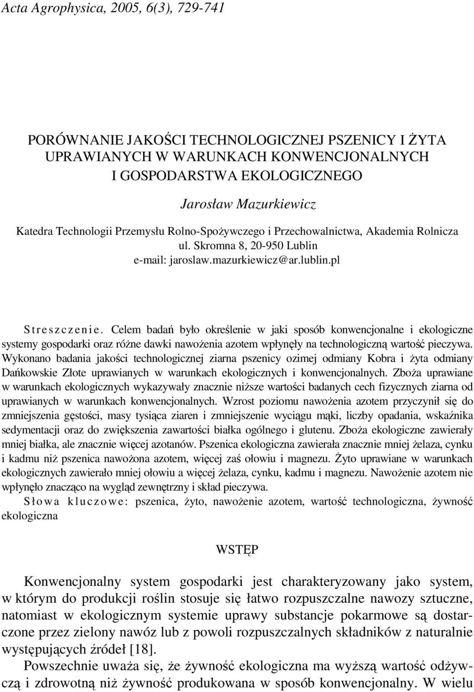 Celem badań było określenie w jaki sposób konwencjonalne i ekologiczne systemy gospodarki oraz róŝne dawki nawoŝenia azotem wpłynęły na technologiczną wartość pieczywa.