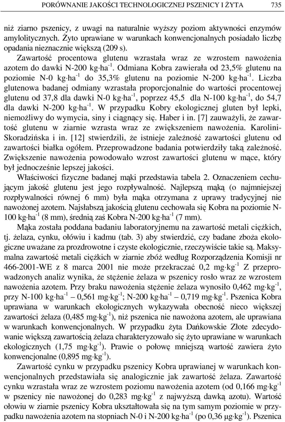 Odmiana Kobra zawierała od 23,5% glutenu na poziomie N-0 kg ha -1 do 35,3% glutenu na poziomie N-200 kg ha -1.