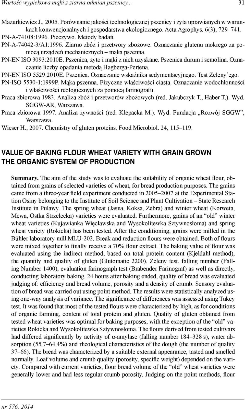 PN-EN ISO 3093:2010E. Pszenica, żyto i mąki z nich uzyskane. Pszenica durum i semolina. Oznaczanie liczby opadania metodą Hagberga-Pertena. PN-EN ISO 5529:2010E. Pszenica. Oznaczanie wskaźnika sedymentacyjnego.