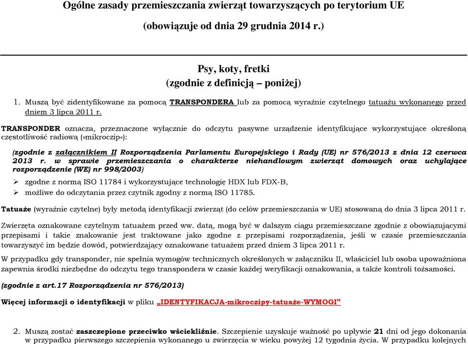 TRANSPONDER oznacza, przeznaczone wyłącznie do odczytu pasywne urządzenie identyfikujące wykorzystujące określoną częstotliwość radiową (»mikroczip«): (zgodnie z załącznikiem II Rozporządzenia