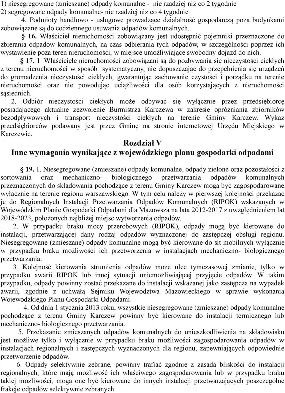 Właściciel nieruchomości zobowiązany jest udostępnić pojemniki przeznaczone do zbierania odpadów komunalnych, na czas odbierania tych odpadów, w szczególności poprzez ich wystawienie poza teren