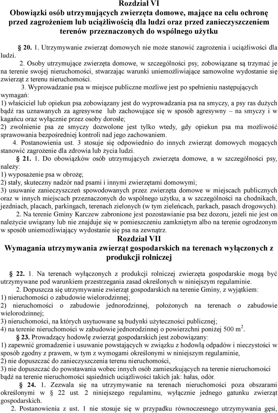 Osoby utrzymujące zwierzęta domowe, w szczególności psy, zobowiązane są trzymać je na terenie swojej nieruchomości, stwarzając warunki uniemożliwiające samowolne wydostanie się zwierząt z terenu