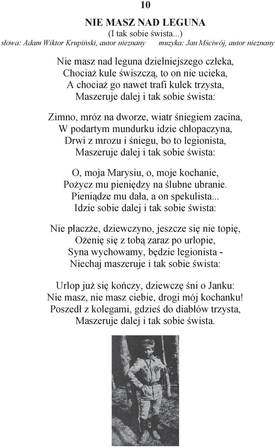 trzysta, Maszeruje dalej i tak sobie wista: Zimno, mróz na dworze, wiatr niegiem zacina, W podartym mundurku idzie ch opaczyna, Drwi z mrozu i niegu, bo to legionista, Maszeruje dalej i tak sobie