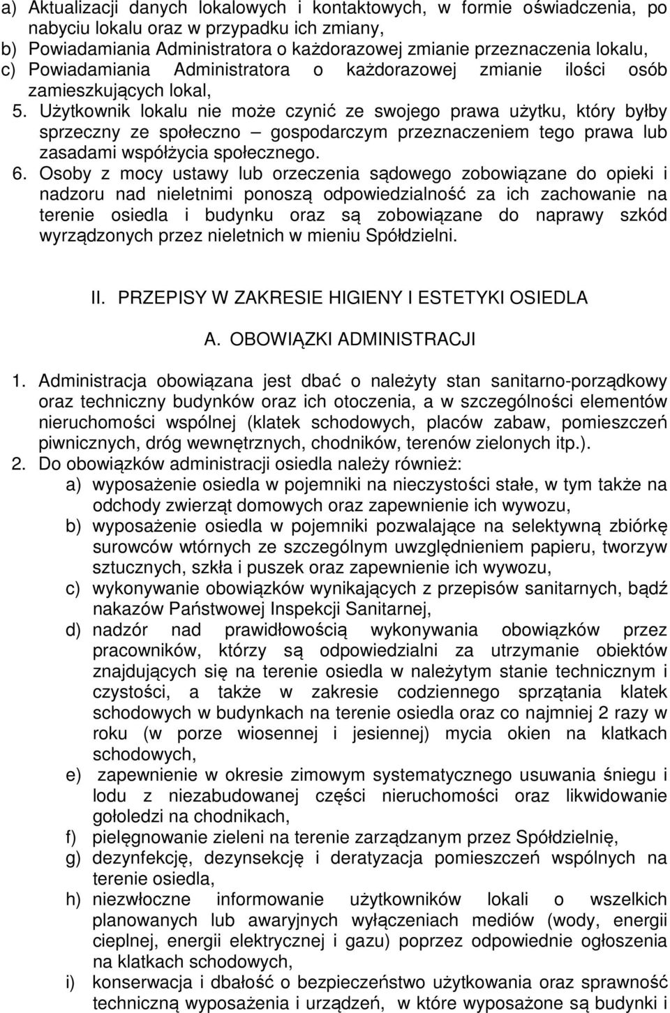 Użytkownik lokalu nie może czynić ze swojego prawa użytku, który byłby sprzeczny ze społeczno gospodarczym przeznaczeniem tego prawa lub zasadami współżycia społecznego. 6.