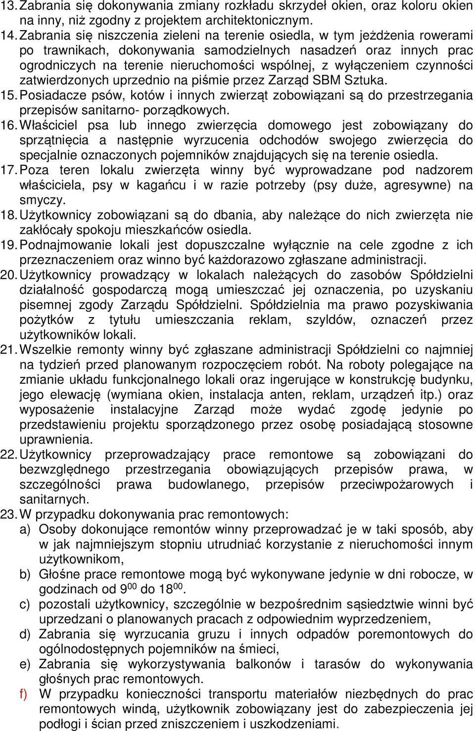 wyłączeniem czynności zatwierdzonych uprzednio na piśmie przez Zarząd SBM Sztuka. 15. Posiadacze psów, kotów i innych zwierząt zobowiązani są do przestrzegania przepisów sanitarno- porządkowych. 16.