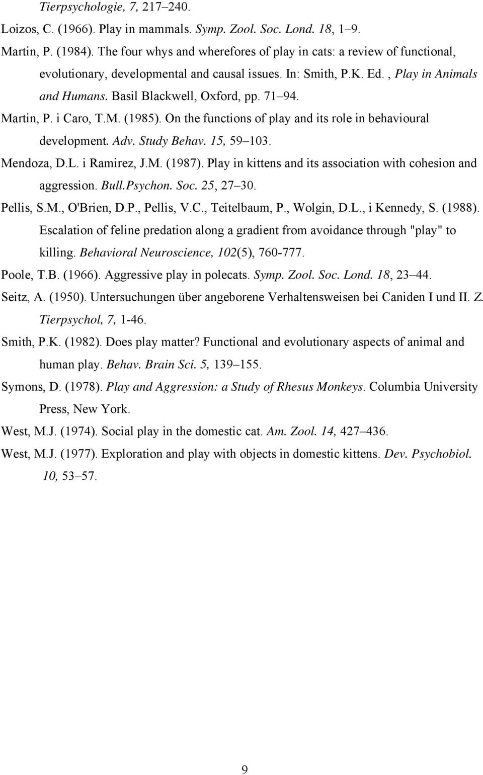 71 94. Martin, P. i Caro, T.M. (1985). On the functions of play and its role in behavioural development. Adv. Study Behav. 15, 59 103. Mendoza, D.L. i Ramirez, J.M. (1987).