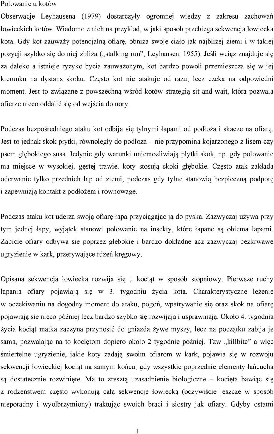 Jeśli wciąż znajduje się za daleko a istnieje ryzyko bycia zauważonym, kot bardzo powoli przemieszcza się w jej kierunku na dystans skoku.