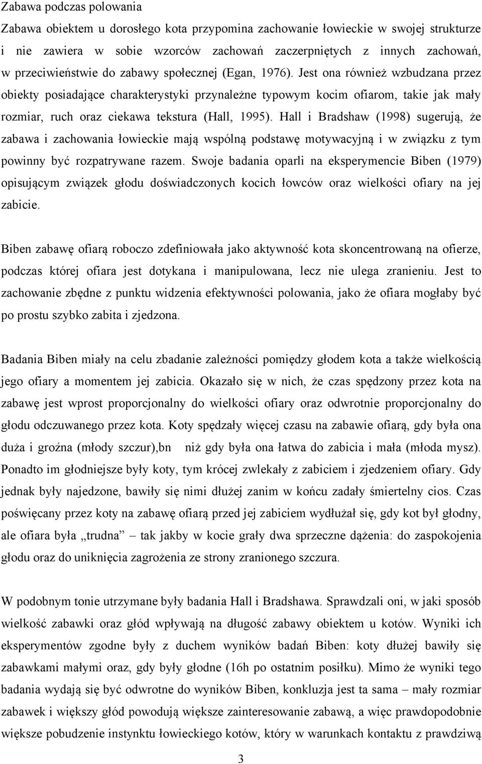 Jest ona również wzbudzana przez obiekty posiadające charakterystyki przynależne typowym kocim ofiarom, takie jak mały rozmiar, ruch oraz ciekawa tekstura (Hall, 1995).