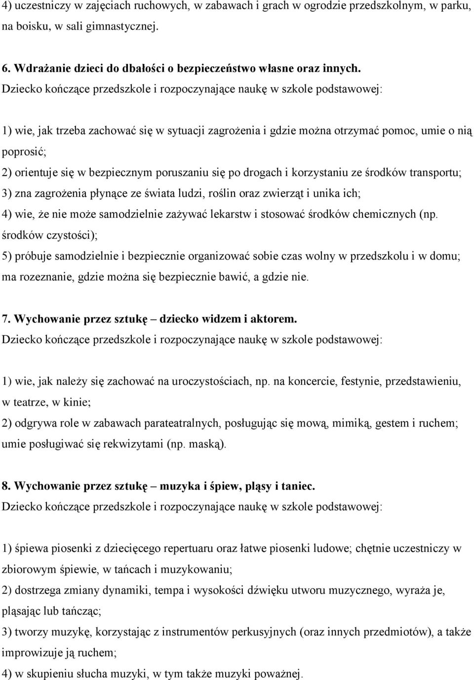 3) zna zagrożenia płynące ze świata ludzi, roślin oraz zwierząt i unika ich; 4) wie, że nie może samodzielnie zażywać lekarstw i stosować środków chemicznych (np.