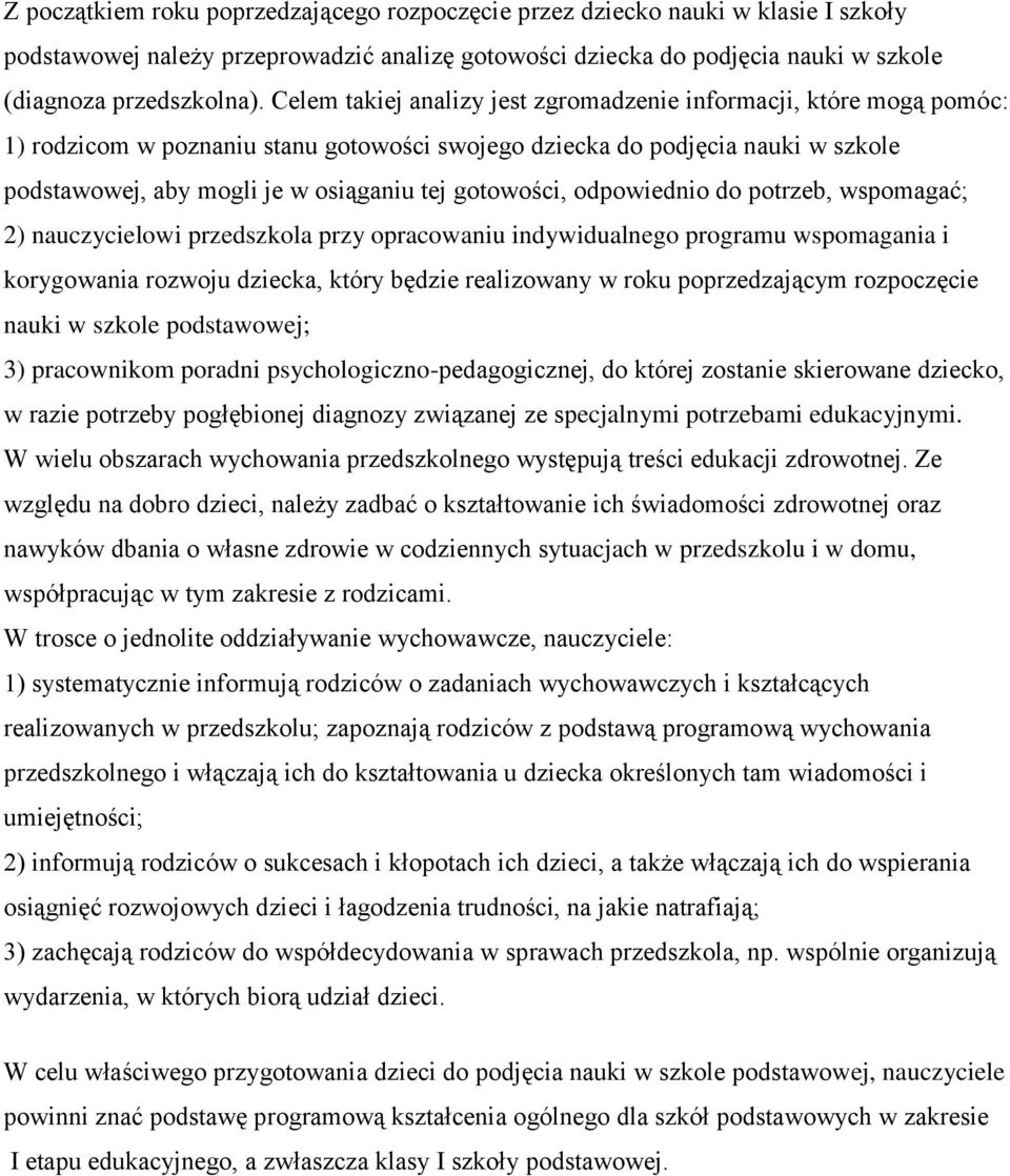 gotowości, odpowiednio do potrzeb, wspomagać; 2) nauczycielowi przedszkola przy opracowaniu indywidualnego programu wspomagania i korygowania rozwoju dziecka, który będzie realizowany w roku