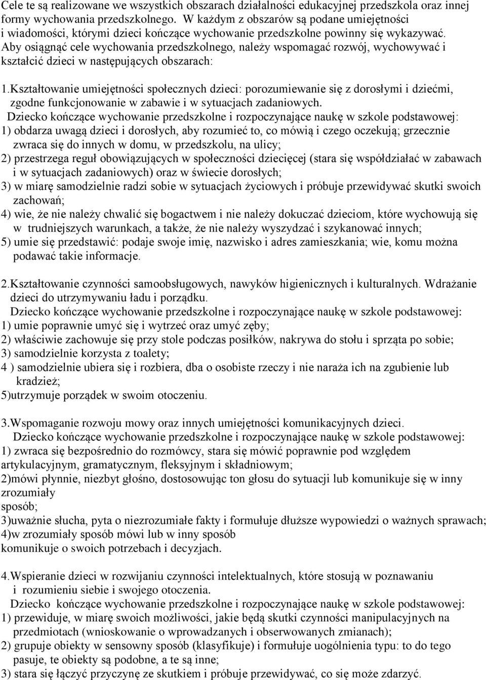 Aby osiągnąć cele wychowania przedszkolnego, należy wspomagać rozwój, wychowywać i kształcić dzieci w następujących obszarach: 1.