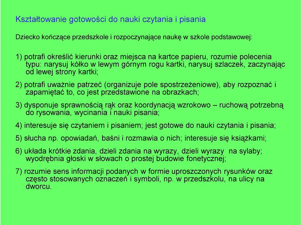 koordynacją wzrokowo ruchową potrzebną do rysowania, wycinania i nauki pisania; 4) interesuje się czytaniem i pisaniem; jest gotowe do nauki czytania i pisania; 5) słucha np.