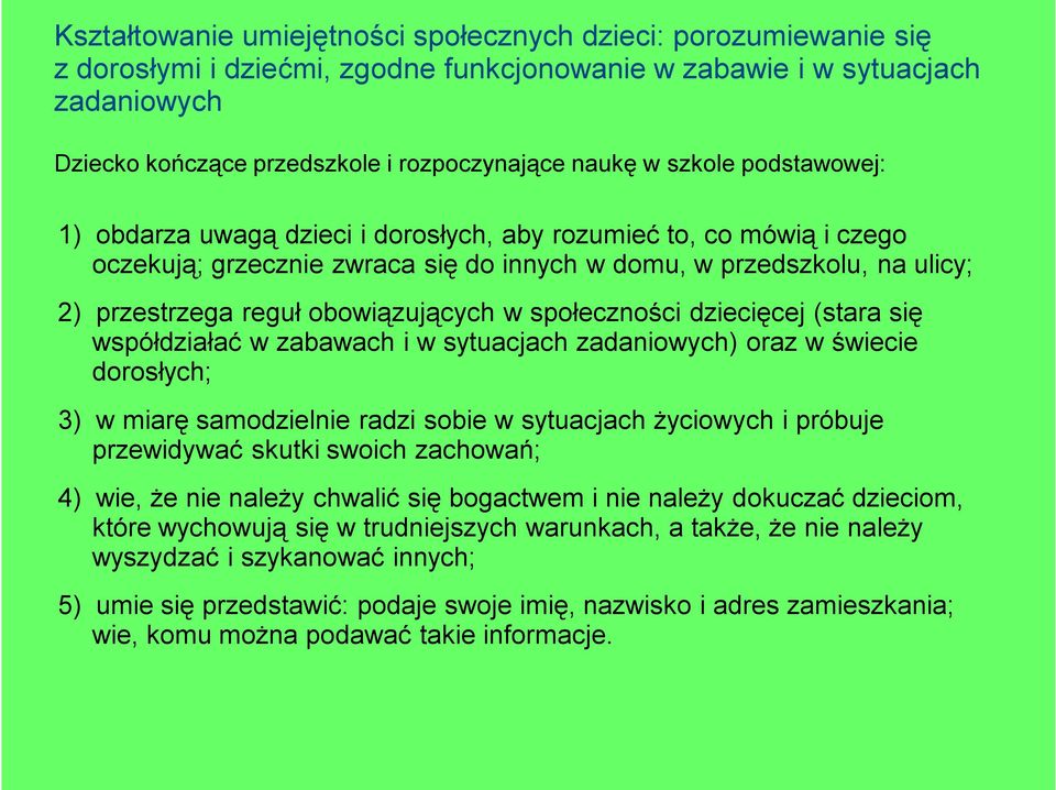 sytuacjach zadaniowych) oraz w świecie dorosłych; 3) w miarę samodzielnie radzi sobie w sytuacjach życiowych i próbuje przewidywać skutki swoich zachowań; 4) wie, że nie należy chwalić się bogactwem