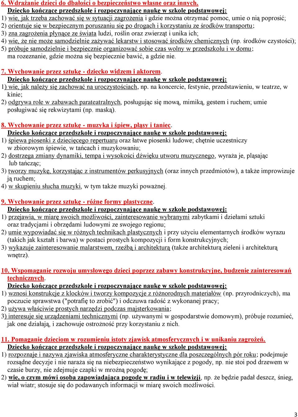 3) zna zagrożenia płynące ze świata ludzi, roślin oraz zwierząt i unika ich; 4) wie, że nie może samodzielnie zażywać lekarstw i stosować środków chemicznych (np.