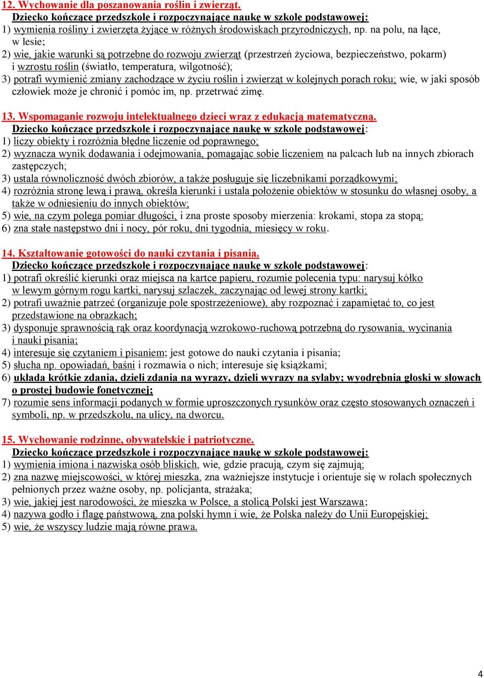 zmiany zachodzące w życiu roślin i zwierząt w kolejnych porach roku; wie, w jaki sposób człowiek może je chronić i pomóc im, np. przetrwać zimę. 13.