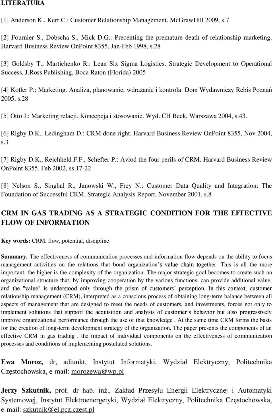 : Marketing. Analiza, planowanie, wdrażanie i kontrola. Dom Wydawniczy Rebis Poznań 2005, s.28 [5] Otto J.: Marketing relacji. Koncepcja i stosowanie. Wyd. CH Beck, Warszawa 2004, s.43. [6] Rigby D.K., Ledingham D.