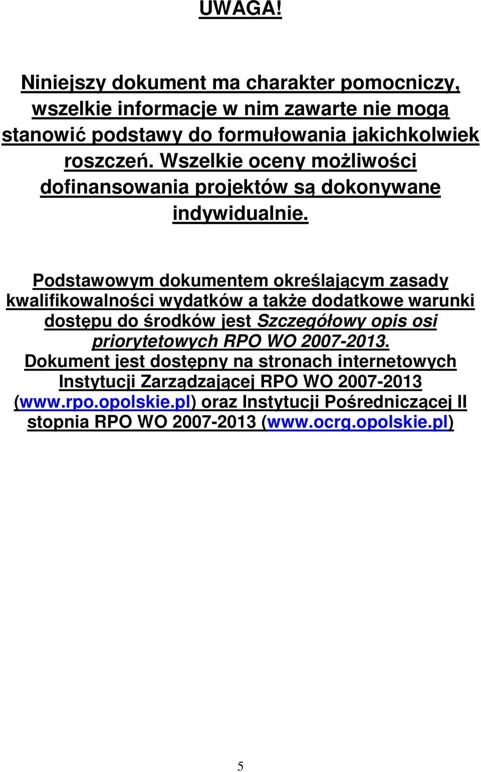 Podstawowym dokumentem określającym zasady kwalifikowalności wydatków a takŝe dodatkowe warunki dostępu do środków jest Szczegółowy opis osi