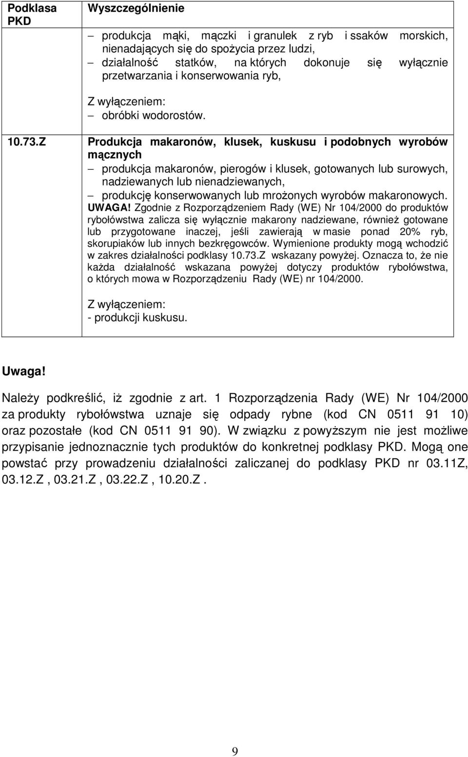 Z Produkcja makaronów, klusek, kuskusu i podobnych wyrobów mącznych produkcja makaronów, pierogów i klusek, gotowanych lub surowych, nadziewanych lub nienadziewanych, produkcję konserwowanych lub