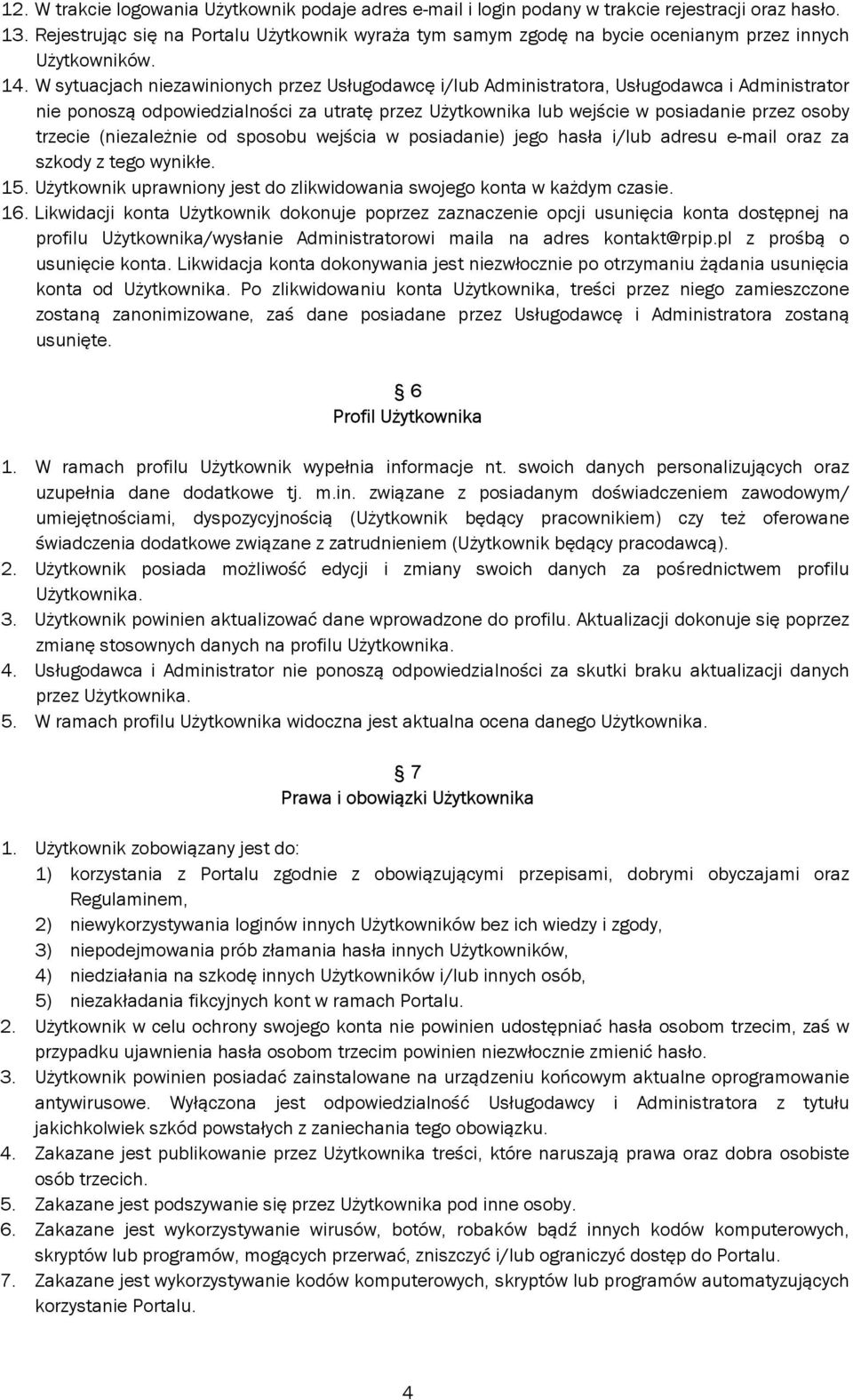 W sytuacjach niezawinionych przez Usługodawcę i/lub Administratora, Usługodawca i Administrator nie ponoszą odpowiedzialności za utratę przez Użytkownika lub wejście w posiadanie przez osoby trzecie