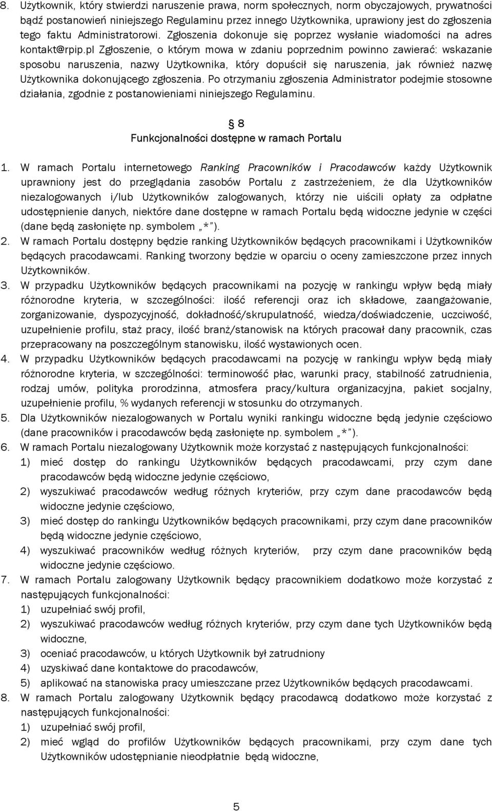 pl Zgłoszenie, o którym mowa w zdaniu poprzednim powinno zawierać: wskazanie sposobu naruszenia, nazwy Użytkownika, który dopuścił się naruszenia, jak również nazwę Użytkownika dokonującego