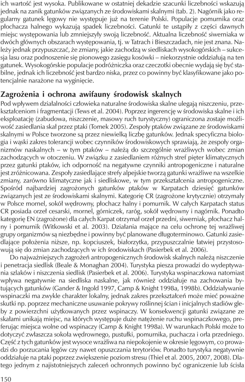 Gatunki te ustąpiły z części dawnych miejsc występowania lub zmniejszyły swoją liczebność. Aktualna liczebność siwerniaka w dwóch głównych obszarach występowania, tj.