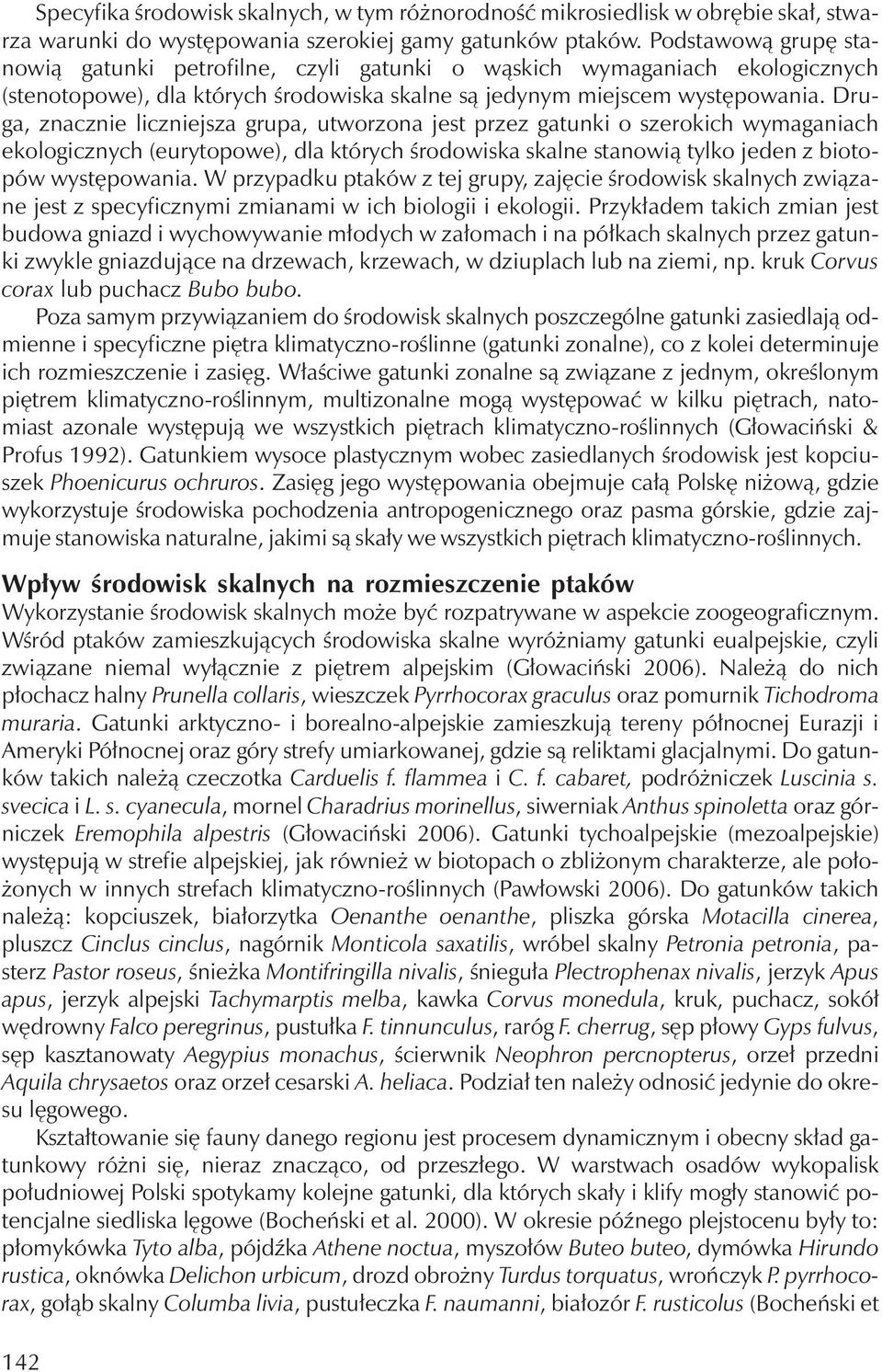 Druga, znacznie liczniejsza grupa, utworzona jest przez gatunki o szerokich wymaganiach ekologicznych (eurytopowe), dla których środowiska skalne stanowią tylko jeden z biotopów występowania.