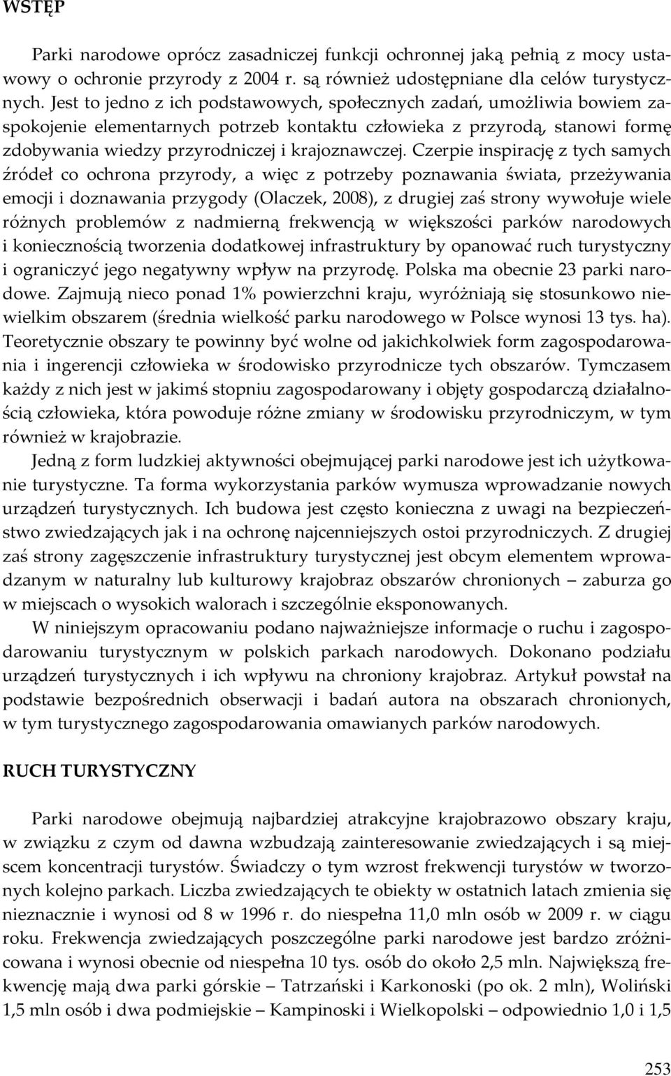 Czerpie inspirację z tych samych źródeł co ochrona przyrody, a więc z potrzeby poznawania świata, przeżywania emocji i doznawania przygody (Olaczek, 2008), z drugiej zaś strony wywołuje wiele różnych