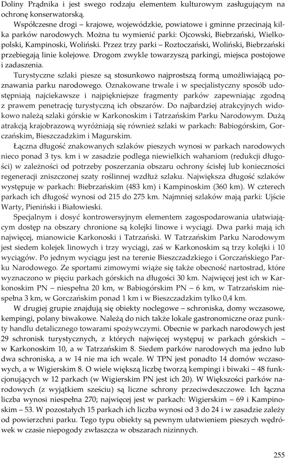 Drogom zwykle towarzyszą parkingi, miejsca postojowe i zadaszenia. Turystyczne szlaki piesze są stosunkowo najprostszą formą umożliwiającą poznawania parku narodowego.