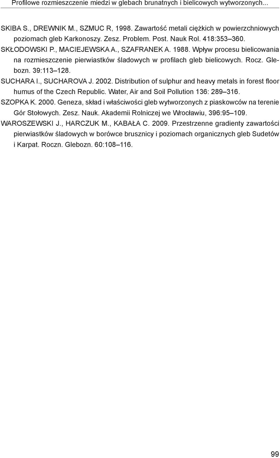 39:113128. SUCHARA I., SUCHAROVA J. 2002. Distribution of sulphur and heavy metals in forest floor humus of the Czech Republic. Water, Air and Soil Pollution 136: 289316. SZOPKA K. 2000.